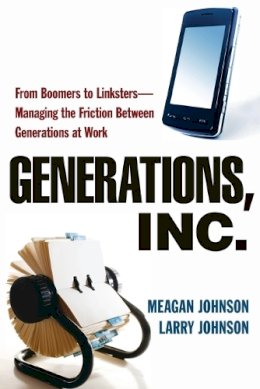 Meagan Johnson - Generations, Inc.: From Boomers to Linksters--Managing the Friction Between Generations at Work - 9780814415733 - V9780814415733