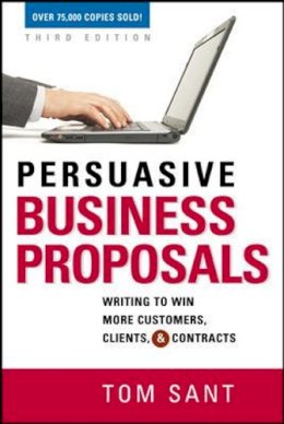 Tom Sant - Persuasive Business Proposals: Writing to Win More Customers, Clients, and Contracts - 9780814417850 - V9780814417850