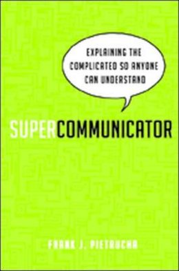 Frank J. Pietrucha - Supercommunicator: Explaining the Complicated So Anyone Can Understand - 9780814433683 - V9780814433683