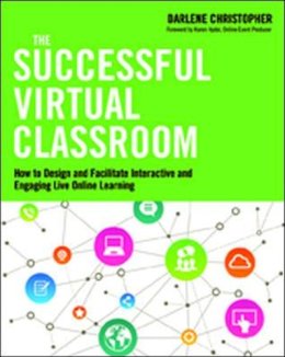 Darlene Christopher - The Successful Virtual Classroom: How to Design and Facilitate Interactive and Engaging Live Online Learning - 9780814434284 - V9780814434284