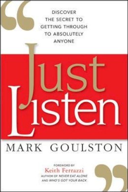 Mark Goulston - Just Listen: Discover the Secret to Getting Through to Absolutely Anyone - 9780814436479 - V9780814436479