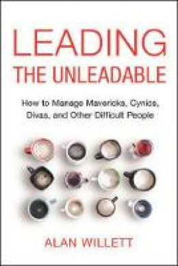Alan Willett - Leading the Unleadable: How to Manage Mavericks, Cynics, Divas, and Other Difficult People - 9780814437605 - V9780814437605