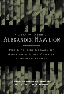 Ambrose - The Many Faces of Alexander Hamilton. The Life and Legacy of America's Most Elusive Founding Father.  - 9780814707241 - V9780814707241