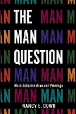 Nancy E. Dowd - The Man Question. Male Subordination and Privilege.  - 9780814720059 - V9780814720059