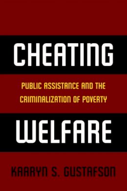 Kaaryn S. Gustafson - Cheating Welfare: Public Assistance and the Criminalization of Poverty - 9780814732311 - V9780814732311