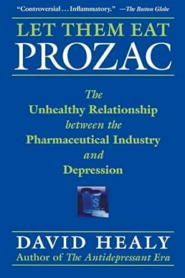 David Healy - Let Them Eat Prozac: The Unhealthy Relationship Between the Pharmaceutical Industry and Depression - 9780814736975 - V9780814736975