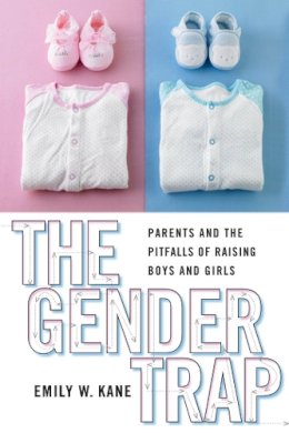 Emily W. Kane - The Gender Trap: Parents and the Pitfalls of Raising Boys and Girls - 9780814737835 - V9780814737835