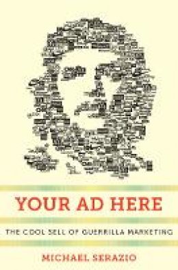 Michael Serazio - Your Ad Here: The Cool Sell of Guerrilla Marketing - 9780814745472 - V9780814745472