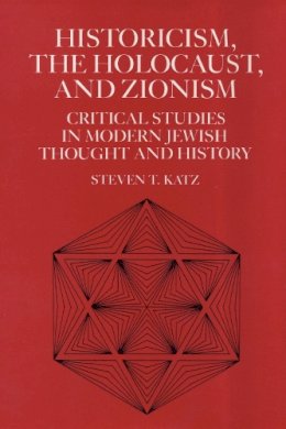 Steven T. Katz - Historicism, the Holocaust, and Zionism: Critical Studies in Modern Jewish History and Thought - 9780814746479 - V9780814746479