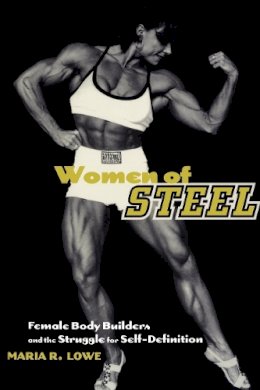 Maria R. Lowe - Women of Steel: Female Bodybuilders and the Struggle for Self-Definition - 9780814750940 - V9780814750940