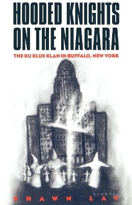 Shawn Lay - Hooded Knights on the Niagara: The Ku Klux Klan in Buffalo, New York - 9780814751022 - V9780814751022