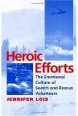 Jennifer Lois - Heroic Efforts: The Emotional Culture of Search and Rescue Volunteers - 9780814751848 - V9780814751848