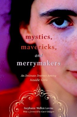 Stephanie Wellen Levine - Mystics, Mavericks, and Merrymakers: An Intimate Journey among Hasidic Girls - 9780814751978 - V9780814751978