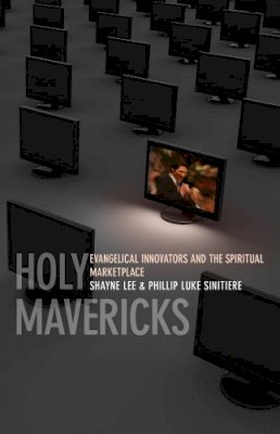 Phillip Luke Sinitiere - Holy Mavericks: Evangelical Innovators and the Spiritual Marketplace - 9780814752357 - V9780814752357