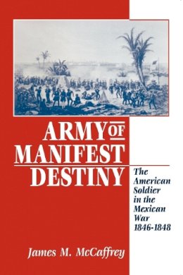 James M. McCaffrey - Army of Manifest Destiny: The American Soldier in the Mexican War, 1846-1848 - 9780814755051 - V9780814755051