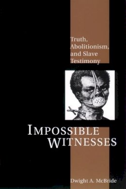 Dwight McBride - Impossible Witnesses: Truth, Abolitionism, and Slave Testimony - 9780814756058 - V9780814756058