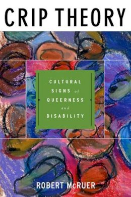 Robert McRuer - Crip Theory: Cultural Signs of Queerness and Disability - 9780814757130 - V9780814757130