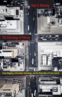 Peter K. Manning - The Technology of Policing: Crime Mapping, Information Technology, and the Rationality of Crime Control - 9780814757246 - V9780814757246