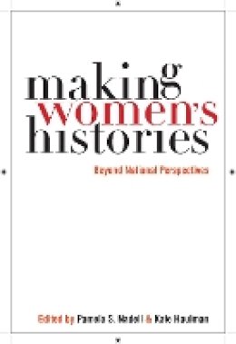 Pamela S. Nadell (Ed.) - Making Women’s Histories: Beyond National Perspectives - 9780814758908 - V9780814758908