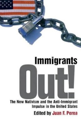 Perea - Immigrants Out!: The New Nativism and the Anti-Immigrant Impulse in the United States - 9780814766422 - V9780814766422
