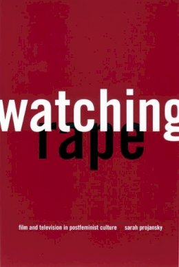 Sarah Projansky - Watching Rape: Film and Television in Postfeminist Culture - 9780814766903 - V9780814766903