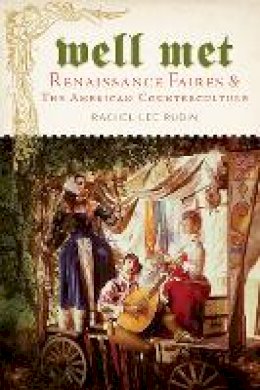 Rachel Lee Rubin - Well Met: Renaissance Faires and the American Counterculture - 9780814771389 - V9780814771389