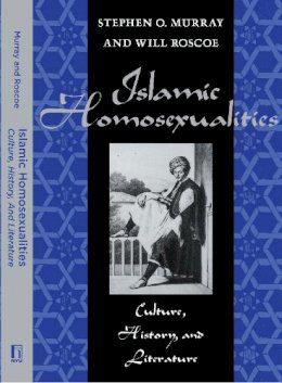 Stephen O Murray - Islamic Homosexualities: Culture, History, and Literature - 9780814774687 - V9780814774687