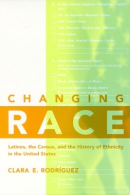 Clara E. Rodríguez - Changing Race: Latinos, the Census and the History of Ethnicity - 9780814775479 - V9780814775479