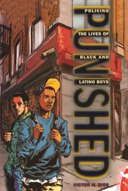 Victor M. Rios - Punished: Policing the Lives of Black and Latino Boys: 7 (New Perspectives in Crime, Deviance, and Law) - 9780814776377 - V9780814776377