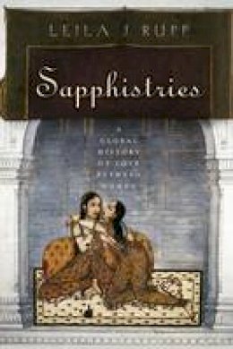 Leila J. Rupp - Sapphistries: A Global History of Love between Women (Intersections: Transdisciplinary Perspectives on Genders and Sexualities) - 9780814777268 - V9780814777268