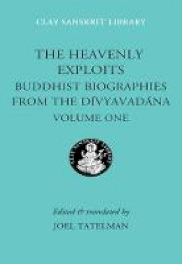 Joel Tatelman - The Heavenly Exploits: Buddhist Biographies from the Divyavadana (Clay Sanskrit Library) - 9780814782880 - V9780814782880