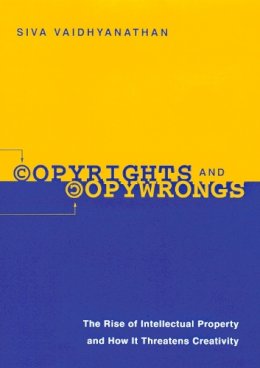 Siva Vaidhyanathan - Copyrights and Copywrongs: The Rise of Intellectual Property and How it Threatens Creativity - 9780814788073 - V9780814788073