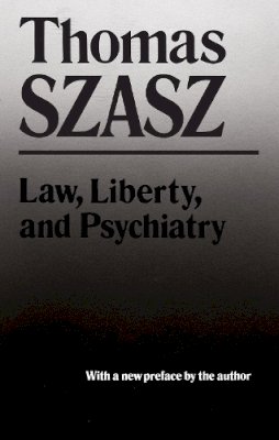 Thomas Szasz - Law, Liberty, and Psychiatry: An Inquiry Into the Social Uses of Mental Health Practices - 9780815602422 - V9780815602422