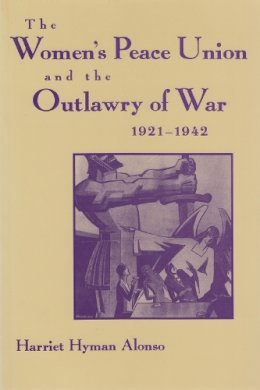 Harriet Hyman Alonso - Women's Peace Union and the Outlawry of War, 1921-42 - 9780815604174 - V9780815604174