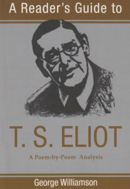 George Williamson - Reader´s Guide to T.S. Eliot: A Poem by Poem Analysis - 9780815605003 - V9780815605003