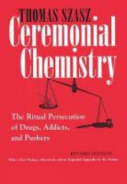 Thomas Szasz - Ceremonial Chemistry: The Ritual Persecution of Drugs, Addicts, and Pushers, Revised Edition - 9780815607687 - V9780815607687