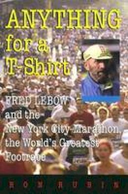 Ron Rubin - Anything For a T-Shirt: Fred Lebow and the New York City Marathon, the World´s Greatest Footrace - 9780815608066 - V9780815608066