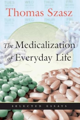 Thomas Szasz - Medicalization of Everyday Life: Selected Essays - 9780815608677 - V9780815608677