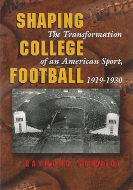 Raymond Schmidt - Shaping College Football: The Transformation of an American Sport, 1919-1930 (Sports and Entertainment) - 9780815608868 - V9780815608868