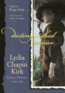 Lydia Kirk - Distinguished Service: Lydia Chapin Kirk, Partner in Diplomacy, 1896-1984 (Adst-Dacor Diplomats and Diplomacy Book) - 9780815608912 - V9780815608912