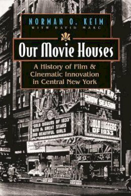 Norm Keim - Our Movie Houses: A History of Film and Cinematic Innovation in Central New York (Television and Popular Culture) - 9780815608967 - V9780815608967