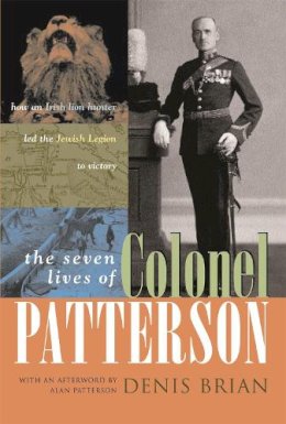 Unknown - The Seven Lives of Colonel Patterson: How an Irish Lion Hunter Led the Jewish Legion to Victory - 9780815609278 - V9780815609278