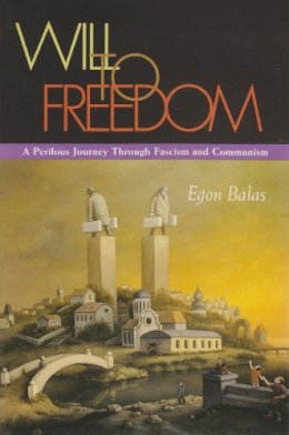 Egon Balas - Will to Freedom: A Perilous Journey Through Fascism and Communism - 9780815609308 - V9780815609308