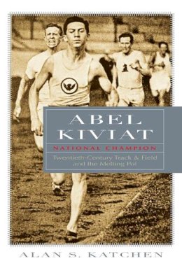 Alan Katchen - Abel Kiviat, National Champion: Twentieth-Century Track and Field and the Melting Pot (Sports and Entertainment) - 9780815609391 - V9780815609391