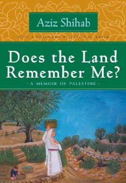 Aziz Shihab - Does the Land Remember Me?: A Memoir of Palestine (Arab American Writing) - 9780815609681 - V9780815609681