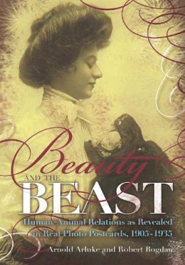 Robert Bogdan Arnold Arluke - Beauty and the Beast: Human-Animal Relations as Revealed in Real Photo Postcards, 1905-1935 - 9780815609810 - V9780815609810