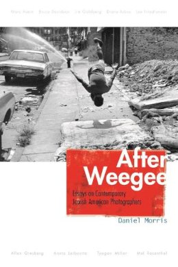 Daniel Morris - After Weegee: Essays On Contemporary Jewish American Photographers (Judaic Traditions in Literature, Music, and Art) - 9780815609872 - V9780815609872