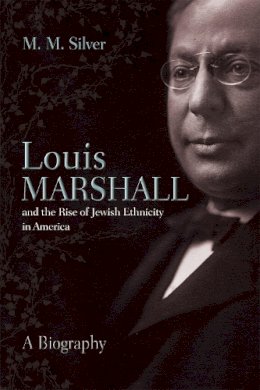 Matthew Silver - Louis Marshall and the Rise of Jewish Ethnicity in America (Modern Jewish History) - 9780815610007 - V9780815610007