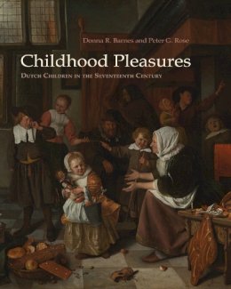 Donna Barnes - Childhood Pleasures: Dutch Children in the Seventeenth Century - 9780815610021 - V9780815610021