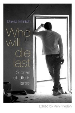 David Ehrlich - Who Will Die Last: Stories of Life in Israel - 9780815610199 - V9780815610199